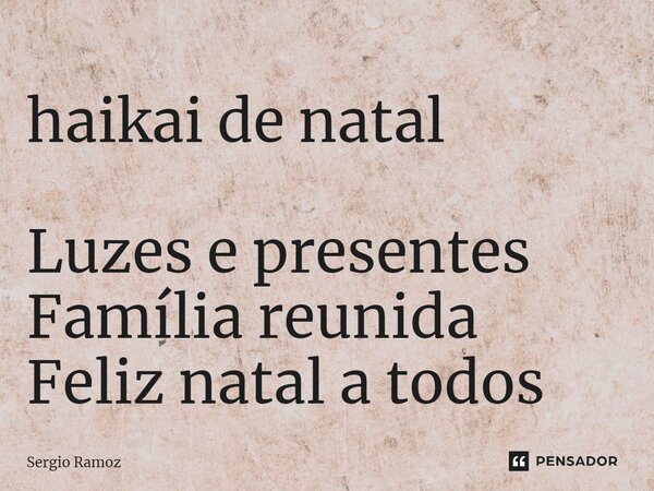 ⁠haikai de natal Luzes e presentes Família reunida Feliz natal a todos... Frase de Sergio Ramoz.