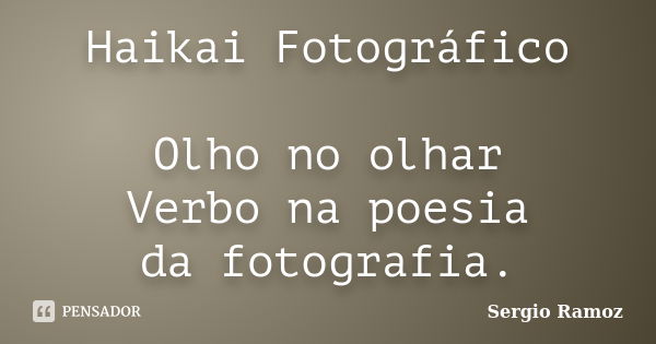 Haikai Fotográfico Olho no olhar Verbo na poesia da fotografia.... Frase de Sergio Ramoz.