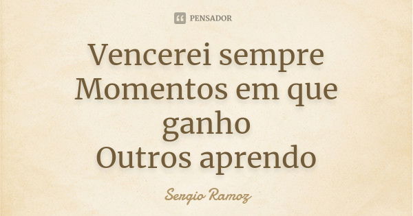 Vencerei sempre Momentos em que ganho Outros aprendo... Frase de Sergio Ramoz.