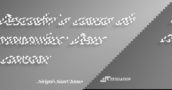 Descobri a causa do coronavírus: Deus cansou.... Frase de Sérgio Sant'Anna.