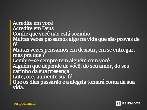 ⁠Acredite em você Acredite em Deus Confie que você não está sozinho Muitas vezes passamos algo na vida que são provas de fé Muitas vezes pensamos em desistir, e... Frase de seriPodnanreF.