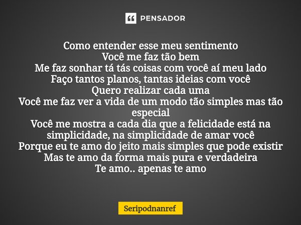 ⁠Como entender esse meu sentimento Você me faz tão bem Me faz sonhar tá tás coisas com você aí meu lado Faço tantos planos, tantas ideias com você Quero realiza... Frase de seriPodnanreF.