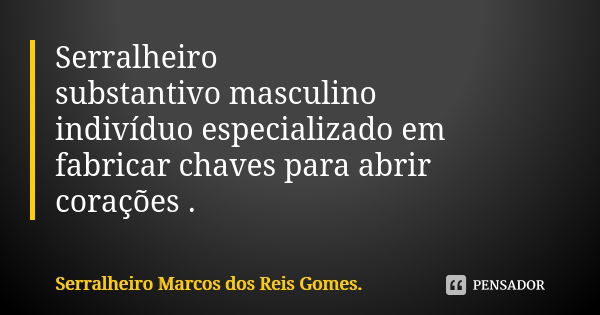 Serralheiro substantivo masculino indivíduo especializado em fabricar chaves para abrir corações .... Frase de Serralheiro Marcos dos Reis Gomes..