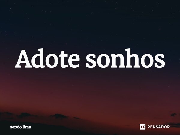 ⁠Adote sonhos... Frase de servio lima.