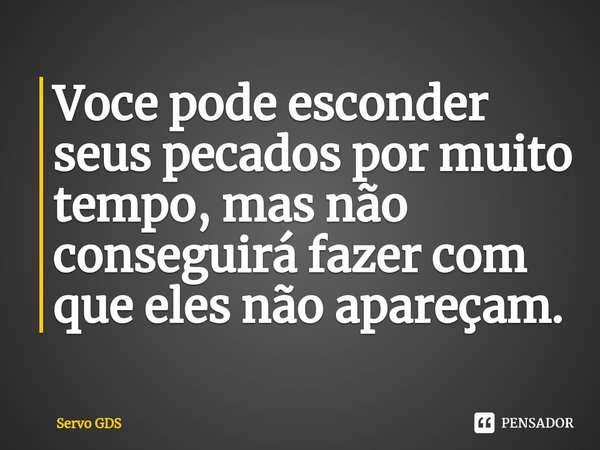 ⁠Voce pode esconder seus pecados por muito tempo, mas não conseguirá fazer com que eles não apareçam.... Frase de Servo GDS.