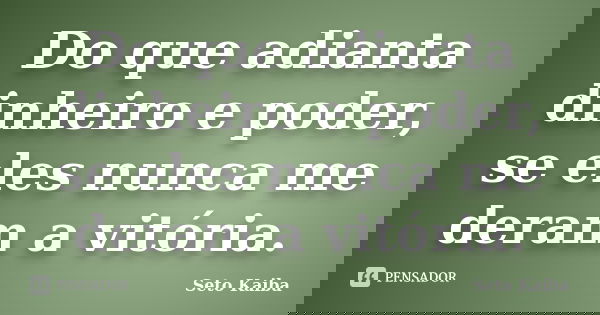 Do que adianta dinheiro e poder, se eles nunca me deram a vitória.... Frase de Seto Kaiba.