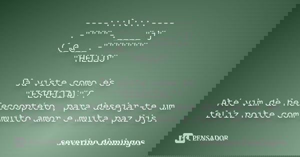 ----:::l:::---- .-""""-.____"j" (_@__.-""""""" "HELLO" Jå viste como és "ESPECIA... Frase de Severino Domingos.