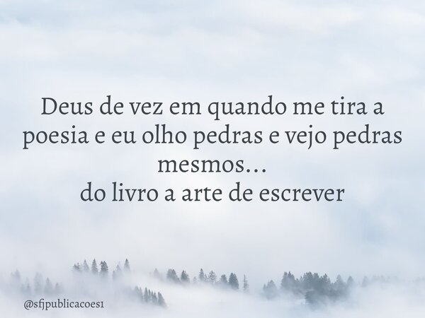 ⁠Deus de vez em quando me tira a poesia e eu olho pedras e vejo pedras mesmos... do livro a arte de escrever... Frase de sfjpublicacoes1.