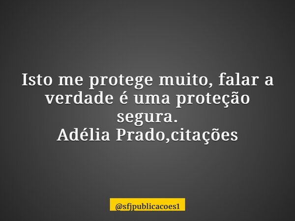 ⁠Isto me protege muito, falar a verdade é uma proteção segura. Adélia Prado,citações... Frase de sfjpublicacoes1.