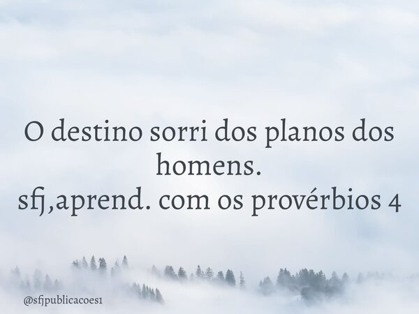⁠O destino sorri dos planos dos homens. sfj,aprend. com os provérbios 4... Frase de sfjpublicacoes1.