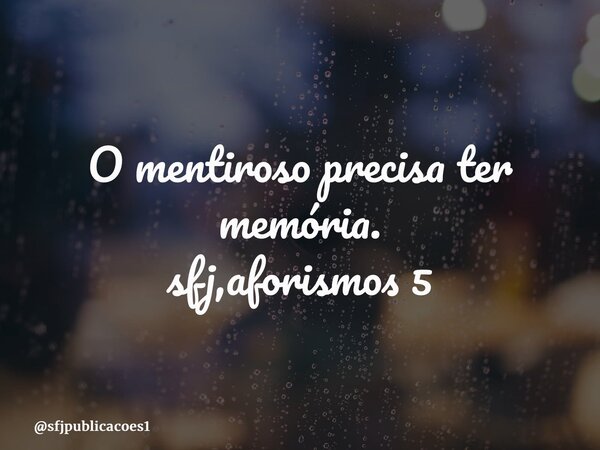 ⁠O mentiroso precisa ter memória. sfj,aforismos 5... Frase de sfjpublicacoes1.