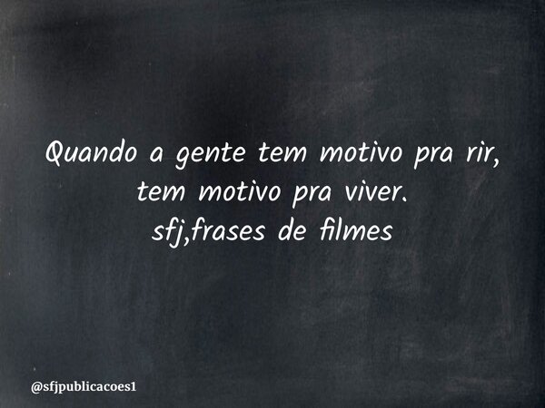 ⁠Quando a gente tem motivo pra rir, tem motivo pra viver. sfj,frases de filmes... Frase de sfjpublicacoes1.