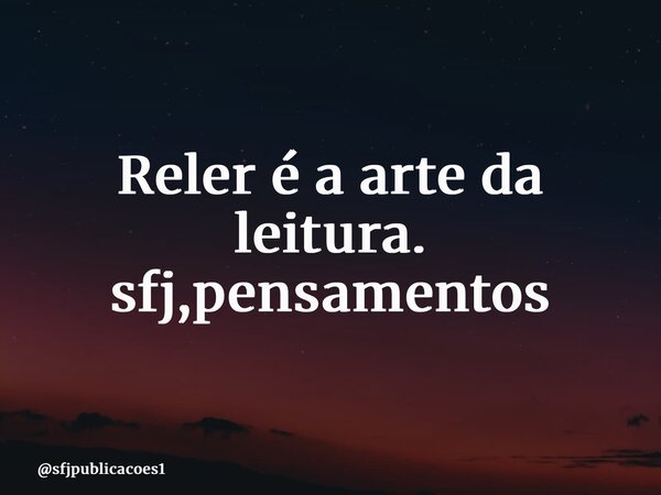 Reler é a arte da leitura. sfj,pensamentos⁠... Frase de sfjpublicacoes1.