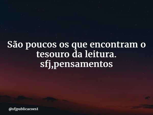 ⁠São poucos os que encontram o tesouro da leitura. sfj,pensamentos... Frase de sfjpublicacoes1.