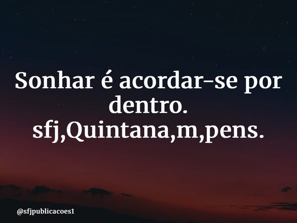 ⁠Sonhar é acordar-se por dentro. sfj,Quintana,m,pens.... Frase de sfjpublicacoes1.