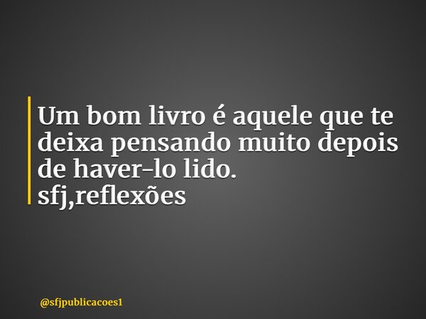 ⁠Um bom livro é aquele que te deixa pensando muito depois de haver-lo lido. sfj,reflexões... Frase de sfjpublicacoes1.