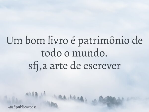 ⁠Um bom livro é patrimônio de todo o mundo. sfj,a arte de escrever... Frase de sfjpublicacoes1.