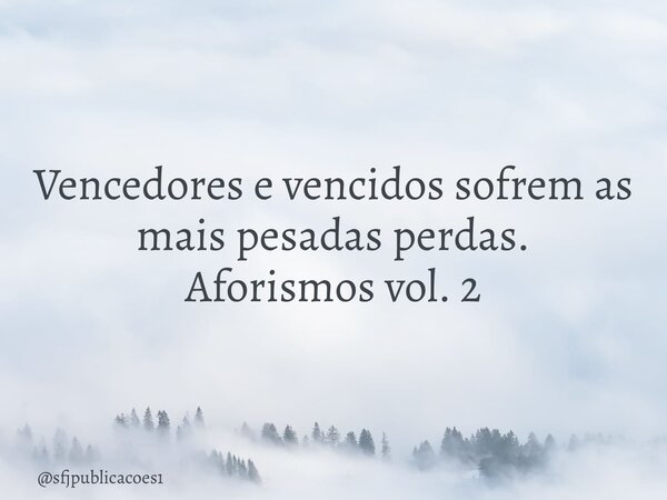 ⁠Vencedores e vencidos sofrem as mais pesadas perdas. Aforismos vol. 2... Frase de sfjpublicacoes1.