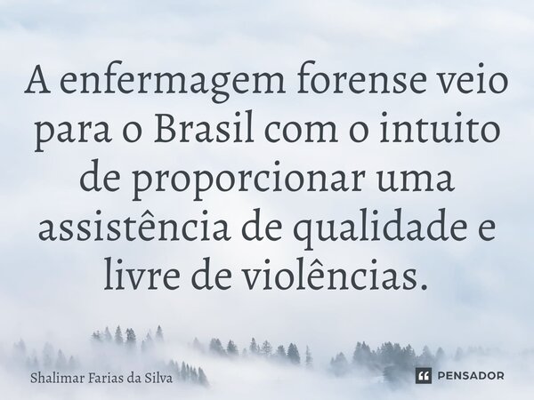 ⁠A enfermagem forense veio para o Brasil com o intuito de proporcionar uma assistência de qualidade e livre de violências.... Frase de Shalimar Farias da Silva.