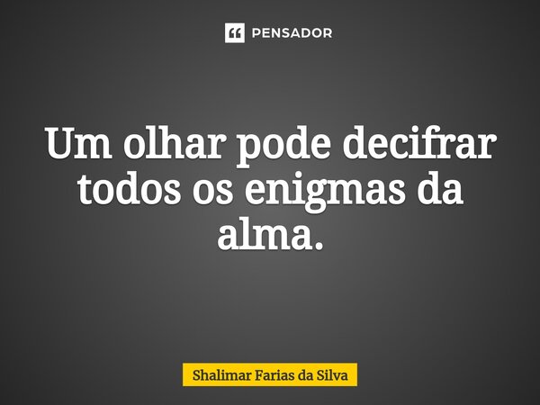 Um olhar pode decifrar todos os enigmas da alma⁠.... Frase de Shalimar Farias da Silva.