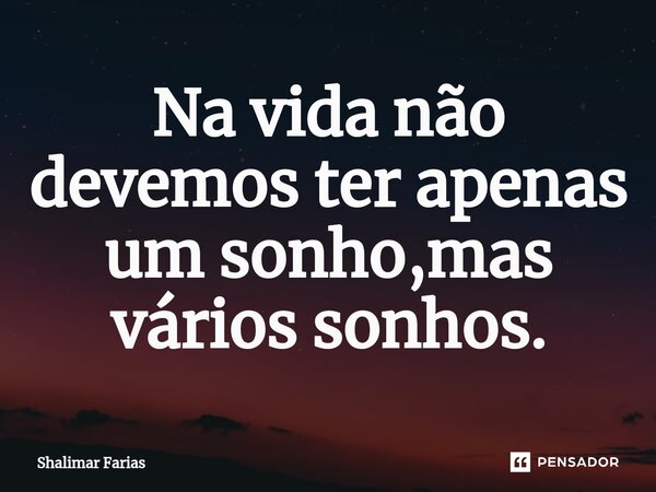 ⁠Na vida não devemos ter apenas um sonho,mas vários sonhos.... Frase de Shalimar Farias.