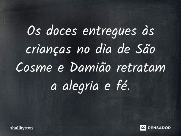 ⁠Os doces entregues às crianças no dia de São Cosme e Damião retratam a alegria e fé.... Frase de Shallkytton.