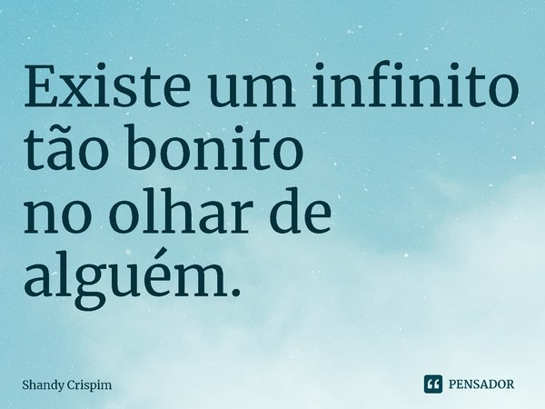 ⁠Existe um infinito tão bonito
no olhar de alguém.... Frase de Shandy Crispim.