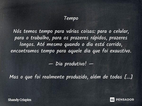 Tempo Nós temos tempo para várias coisas: para o celular, para o trabalho, para os prazeres rápidos, prazeres longos. Até mesmo quando o dia está corrido, enco... Frase de Shandy Crispim.