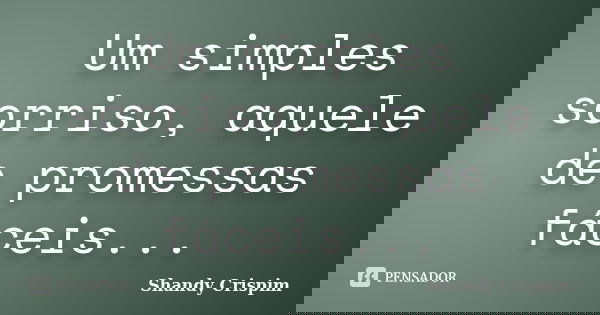 Um simples sorriso, aquele de promessas fáceis...... Frase de Shandy Crispim.