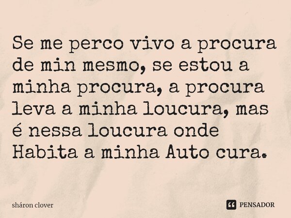 ⁠⁠⁠Se me perco vivo a procura de min mesmo, se estou a minha procura, a procura leva a minha loucura, mas é nessa loucura onde Habita a minha Auto cura.... Frase de Sháron Clover.