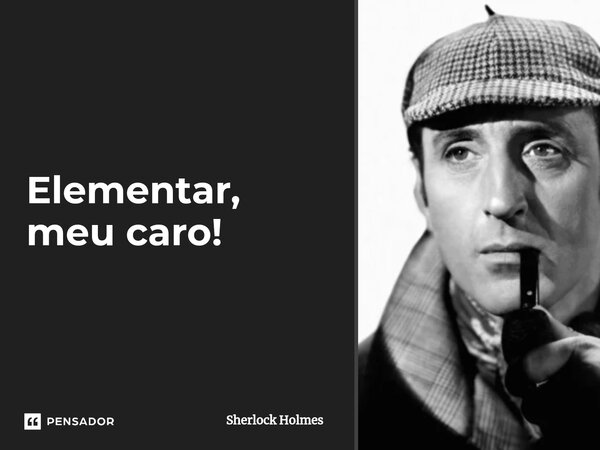 Elementar, meu caro!⁠... Frase de Sherlock Holmes.