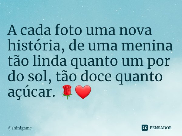 ⁠A cada foto uma nova história, de uma menina tão linda quanto um por do sol, tão doce quanto açúcar. 🌹❤️... Frase de shinigame.