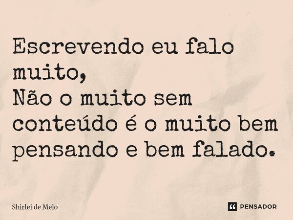 Escrevendo eu falo muito, Não o muito sem conteúdo é o muito bem pensando e bem falado.⁠... Frase de Shirlei de Melo.