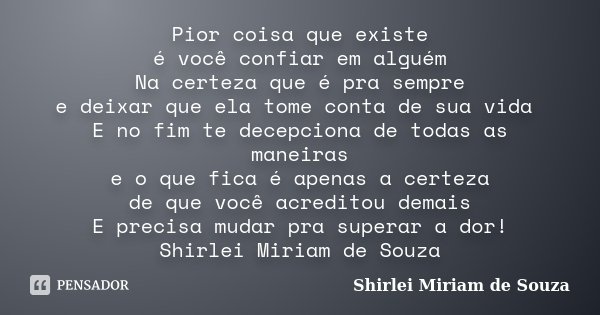 Pior Coisa Que Existe é Você Confiar Shirlei Miriam De Souza