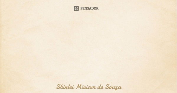 Todo sentimento doado é devolvido com afeto! Nem um sentimento é mais forte que o amor. Shirlei Miriam de Souza... Frase de Shirlei Miriam de Souza.
