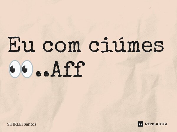 ⁠Eu com ciúmes 👀..Aff... Frase de shirlei santos.