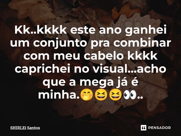 ⁠Kk..kkkk este ano ganhei um conjunto pra combinar com meu cabelo kkkk caprichei no visual...acho que a mega já é minha.🤭😆😆👀..... Frase de shirlei santos.