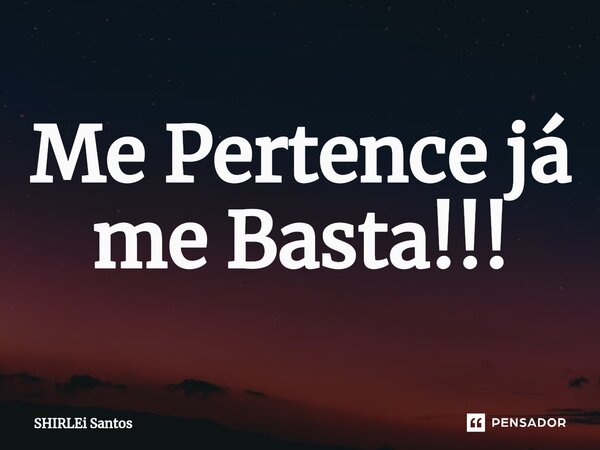 ⁠Me Pertence já me Basta!!!... Frase de shirlei santos.