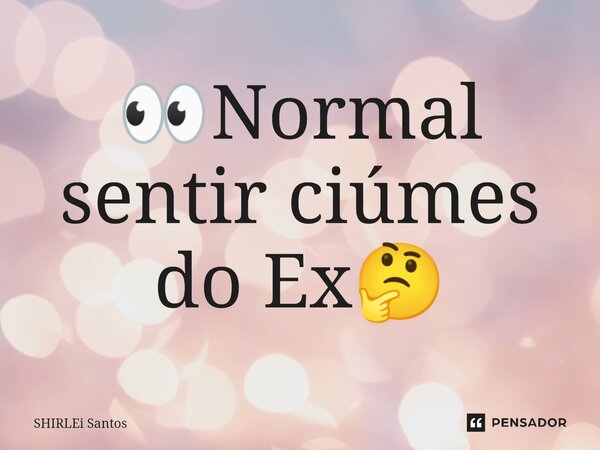 ⁠👀Normal sentir ciúmes do Ex🤔... Frase de shirlei santos.