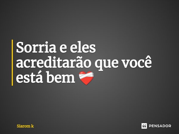 Sorria e eles acreditarão que você está bem ❤️‍🩹 ⁠... Frase de Siarom k.