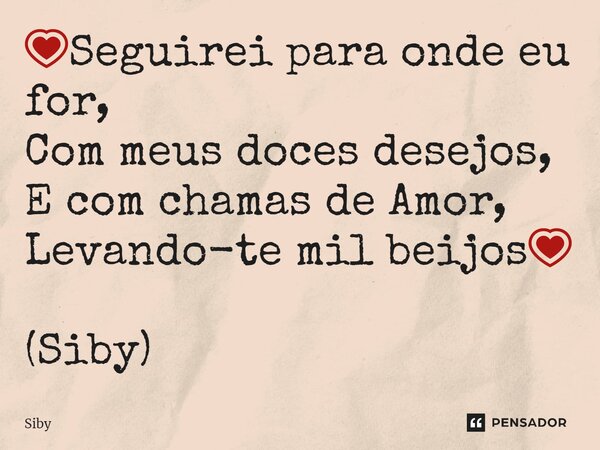 ⁠💗Seguirei para onde eu for, Com meus doces desejos, E com chamas de Amor, Levando-te mil beijos💗 (Siby)... Frase de Siby.