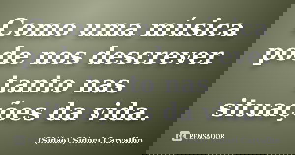 Como uma música pode nos descrever tanto nas situações da vida.... Frase de Sidão (Sidnei Carvalho).