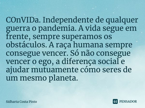 ⁠COnVIDa. Independente de qualquer guerra o pandemia. A vida segue em frente, sempre superamos os obstáculos. A raça humana sempre consegue vencer. Só não conse... Frase de sidharta Costa Pinto.