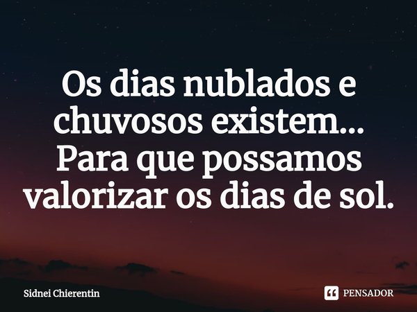 ⁠Os dias nublados e chuvosos existem...
Para que possamos valorizar os dias de sol.... Frase de Sidnei Chierentin.