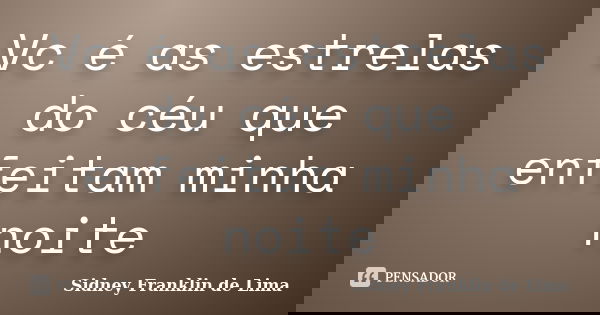 Vc é as estrelas do céu que enfeitam minha noite... Frase de Sidney Franklin de Lima.
