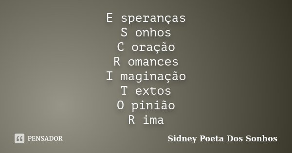 E speranças S onhos C oração R omances I maginação T extos O pinião R ima... Frase de Sidney Poeta Dos Sonhos.