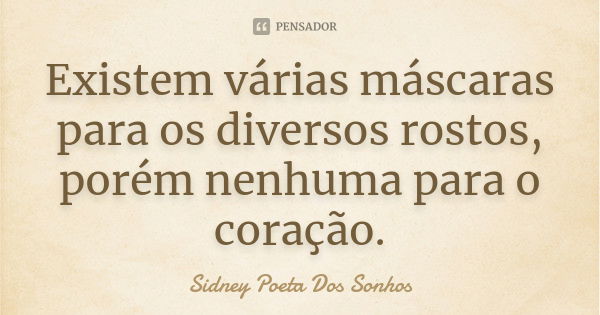 Existem várias máscaras para os diversos rostos, porém nenhuma para o coração.... Frase de Sidney Poeta Dos Sonhos.