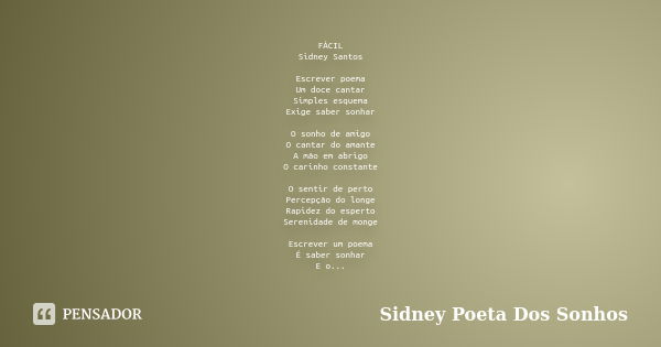 FÁCIL Sidney Santos Escrever poema Um doce cantar Simples esquema Exige saber sonhar O sonho de amigo O cantar do amante A mão em abrigo O carinho constante O s... Frase de Sidney Poeta Dos Sonhos.