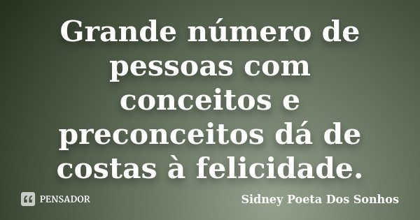 Grande número de pessoas com conceitos e preconceitos dá de costas à felicidade.... Frase de Sidney Poeta Dos Sonhos.