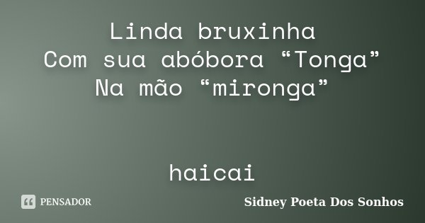 Linda bruxinha Com sua abóbora “Tonga” Na mão “mironga” haicai... Frase de Sidney Poeta Dos Sonhos.